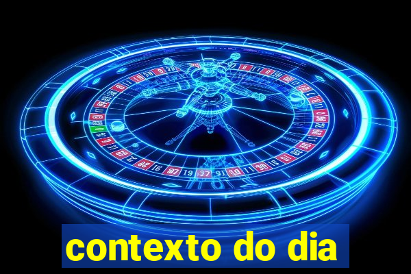 contexto do dia